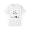 T-Shirt — "I think therefore I am!"