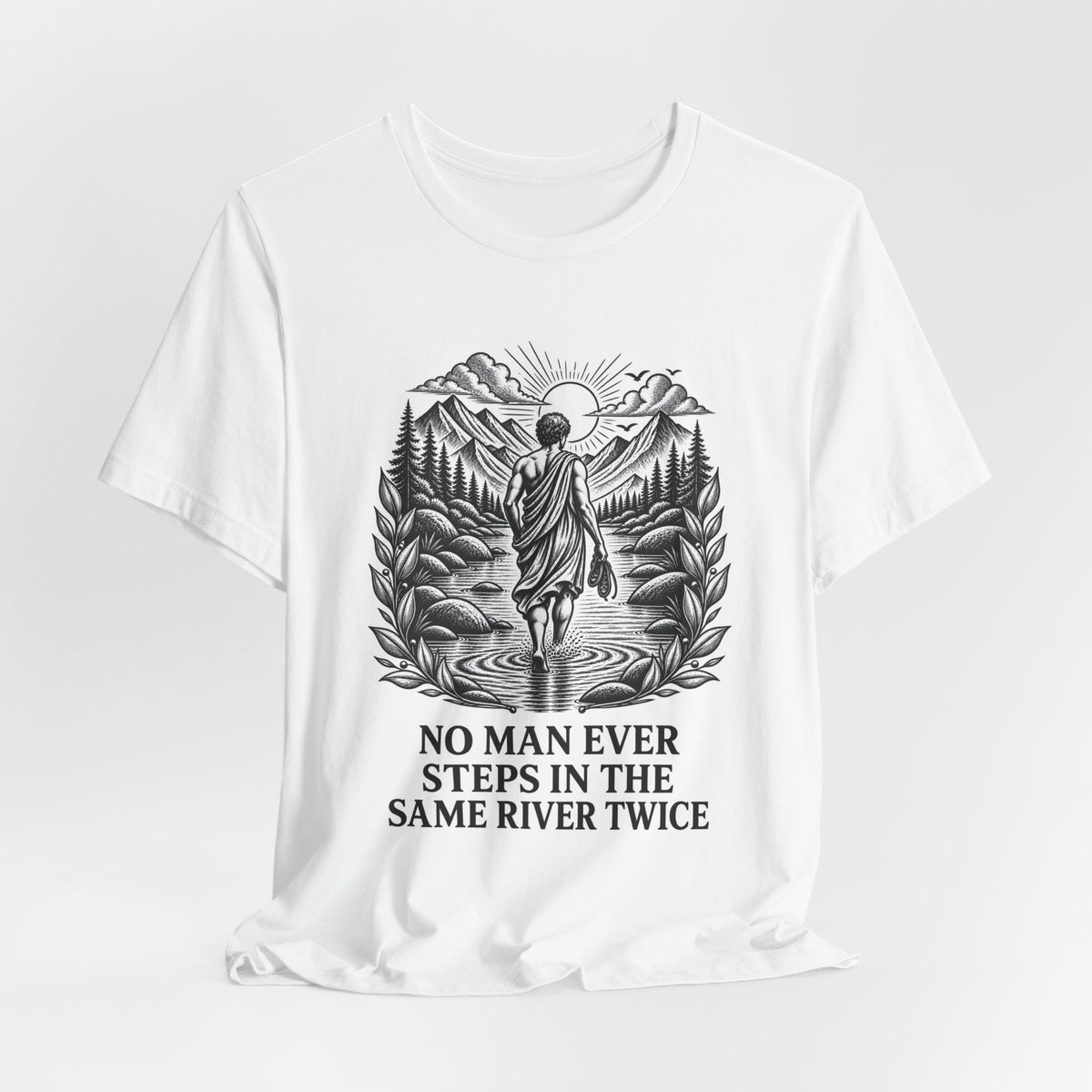 T-Shirt = "No man ever steps in the same river twice"
