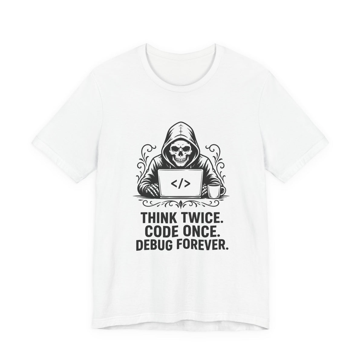 T-Shirt = "Think twice. Code once. Debug forever."