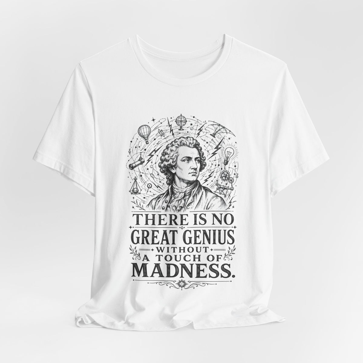 T-Shirt = "There is no great genius without a touch of madness."