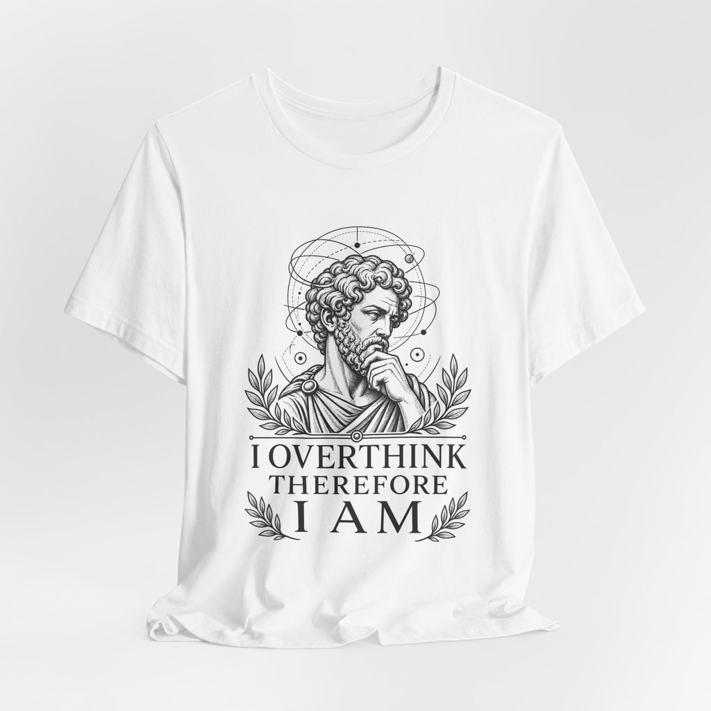 T-Shirt = "I overthink therefore I am"