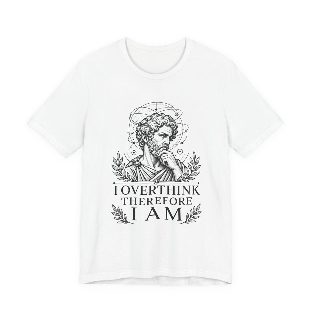 T-Shirt = "I overthink therefore I am"