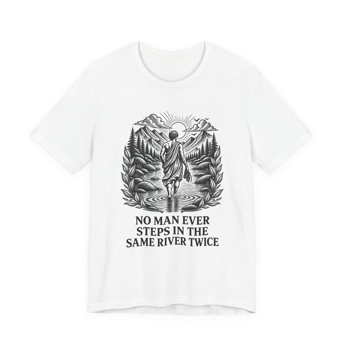 T-Shirt = "No man ever steps in the same river twice"