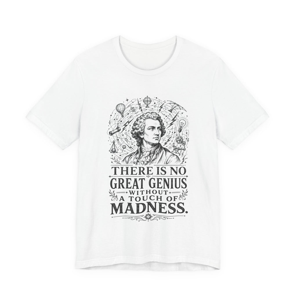 T-Shirt = "There is no great genius without a touch of madness."