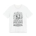 T-Shirt = "There is no great genius without a touch of madness."