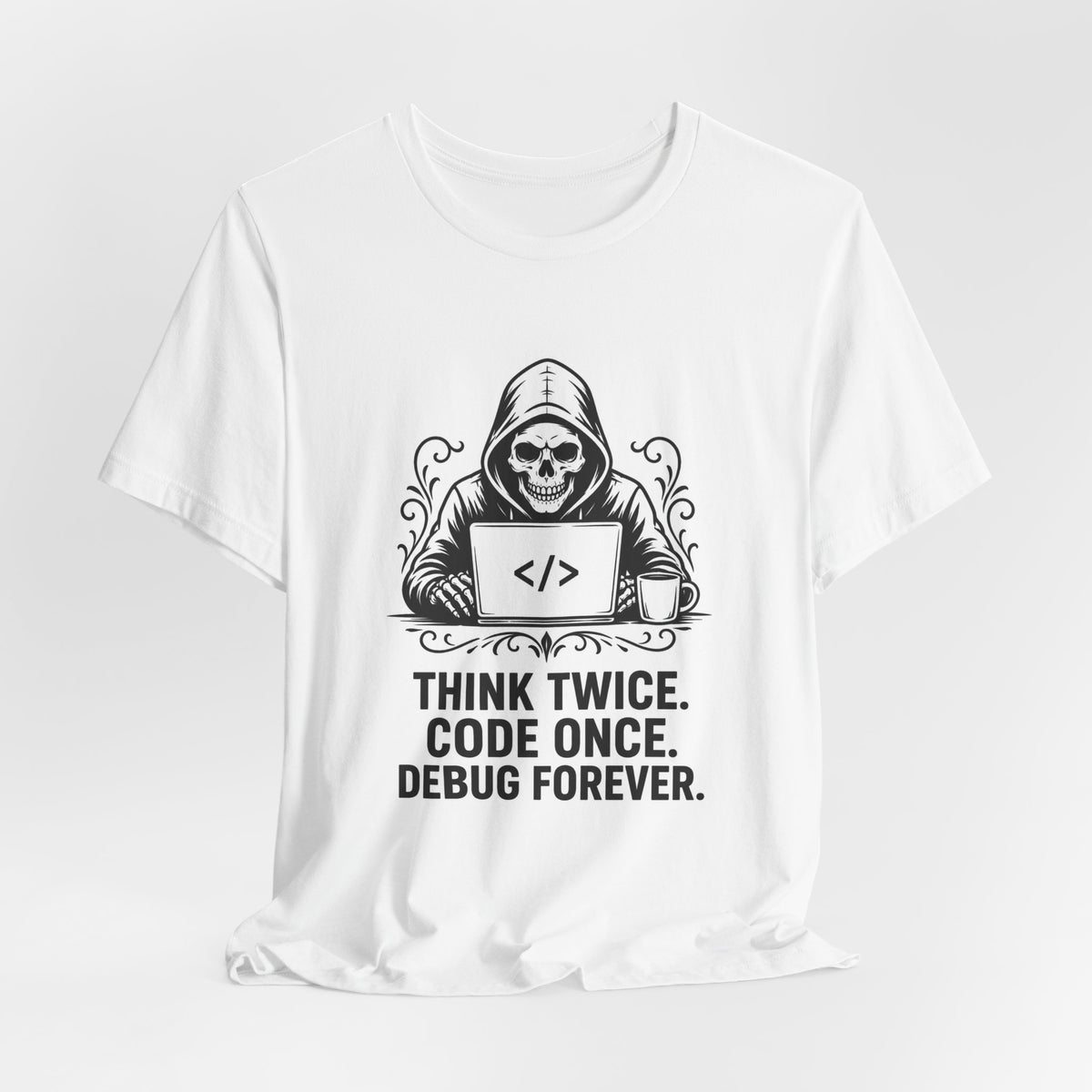 T-Shirt = "Think twice. Code once. Debug forever."