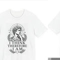 T-Shirt = "I think therefore I am"